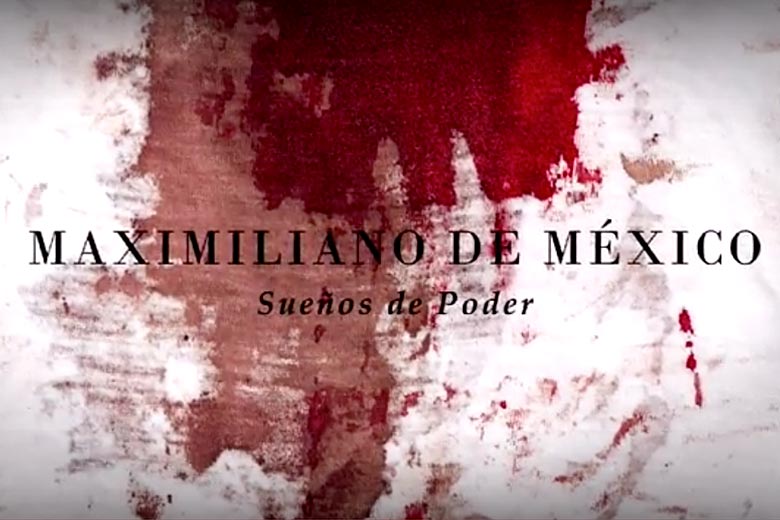 Exhibición del documental «Maximiliano de México – Sueños de Poder»